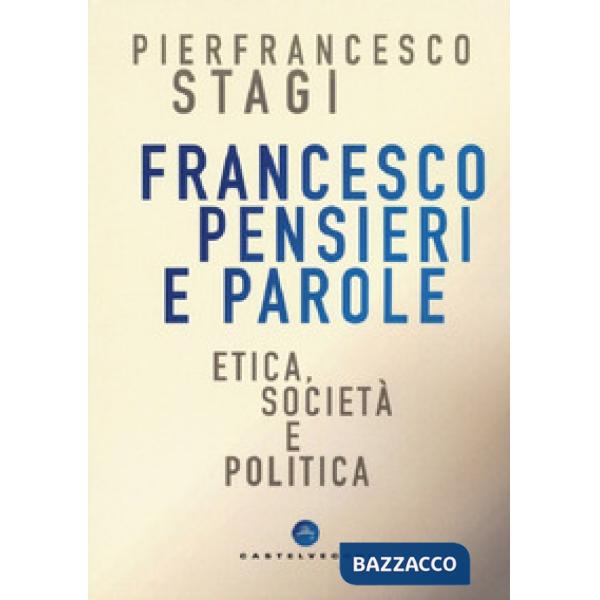 Francesco, pensieri e parole. Etica, società e politica