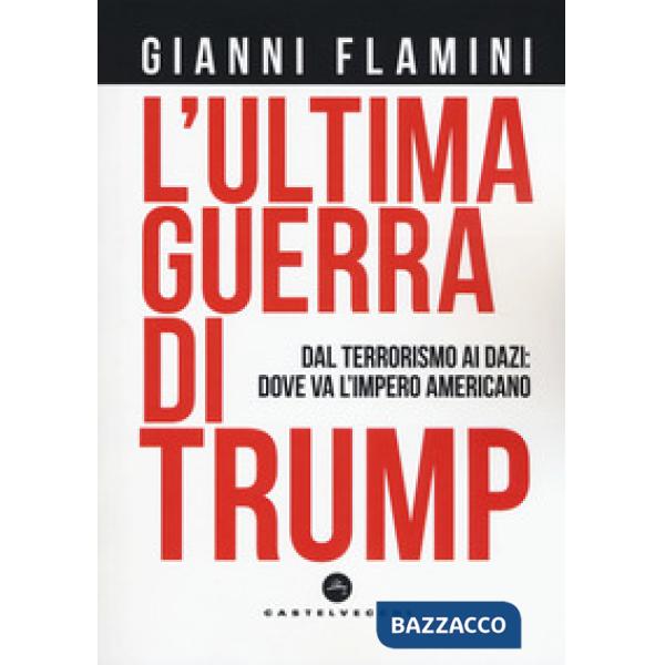 Ultima guerra di Trump. Dal terrorismo ai dazi: dove va l'impero americano (L')
