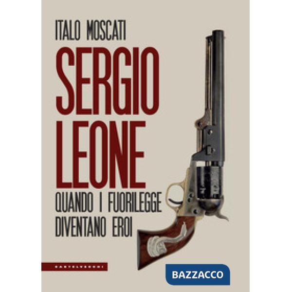 Sergio Leone. Quando i fuorilegge diventano eroi