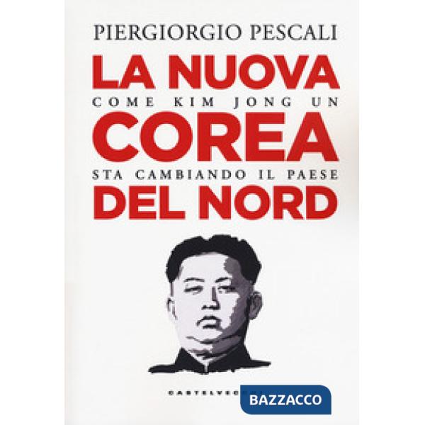 Nuova Corea del Nord. Come Kim Jong Un sta cambiando il Paese (La)