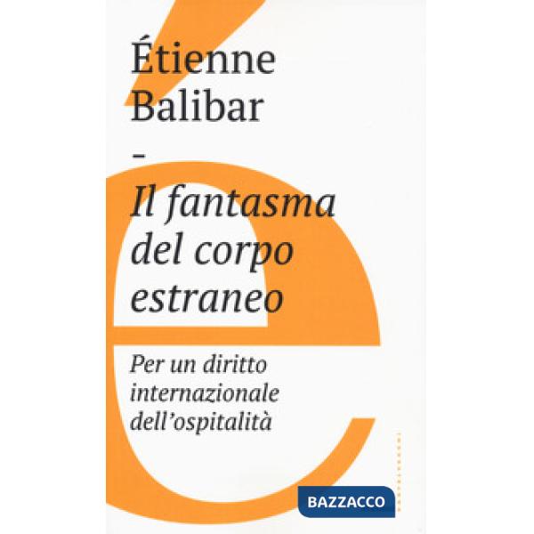 Fantasma del corpo estraneo. Per un diritto internazionale dell'ospitalità (Il)