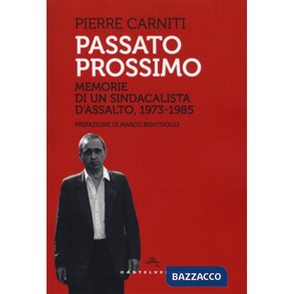 Passato prossimo. Memorie di un sindacalista d'assalto, 1973-1985