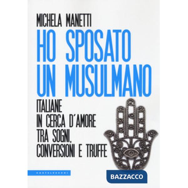 Ho sposato un musulmano. Italiane in cerca d'amore tra sogni, conversioni e truf