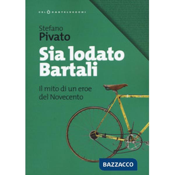 Sia lodato Bartali. Il mito di un eroe del Novecento