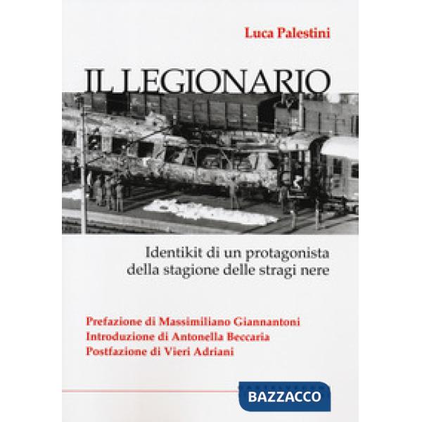 Legionario. Identikit di un protagonista della stagione delle stragi nere (Il)