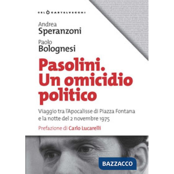 Pasolini un omicidio politico. Viaggio tra l'apocalisse di Piazza Fontana e la notte del 2 novembre 1975