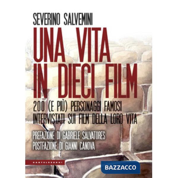 Vita in dieci film. 200 (e più) personaggi famosi intervistati sui film della lo