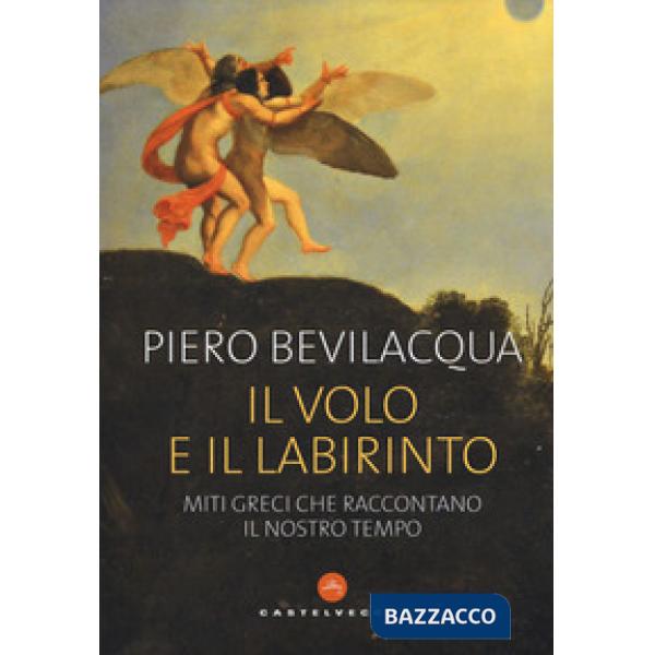 Volo e il labirinto. Miti greci che raccontano il nostro tempo (Il)