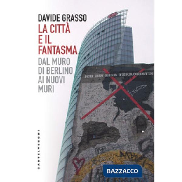 Città e il fantasma. Dal muro di Berlino ai nuovi muri (La)