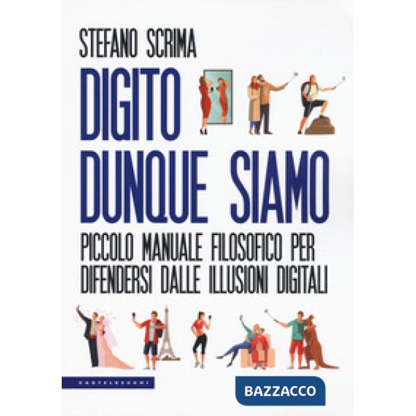 Digito dunque siamo. Piccolo manuale filosofico per difendersi dalle illusioni digitali