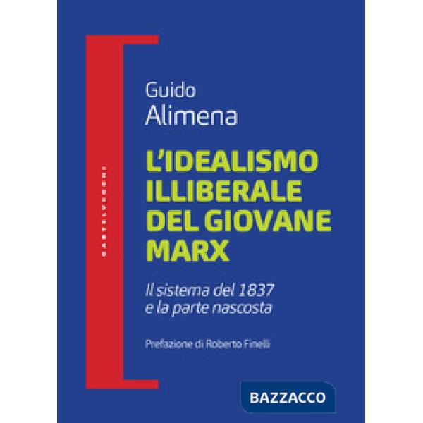 Idealismo illiberale del giovane Marx. Il sistema del 1837 e la parte nascosta (L')