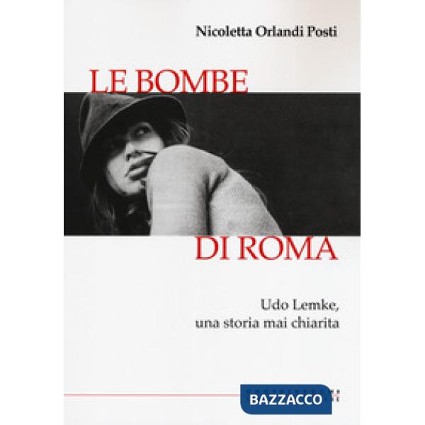 Bombe di Roma. Udo Lemke, una storia mai chiarita (Le)