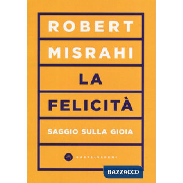 Felicità. Saggio sulla gioia (La)