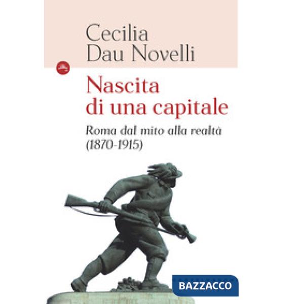 Nascita di una capitale. Roma dal mito alla realtà (1870-1915)