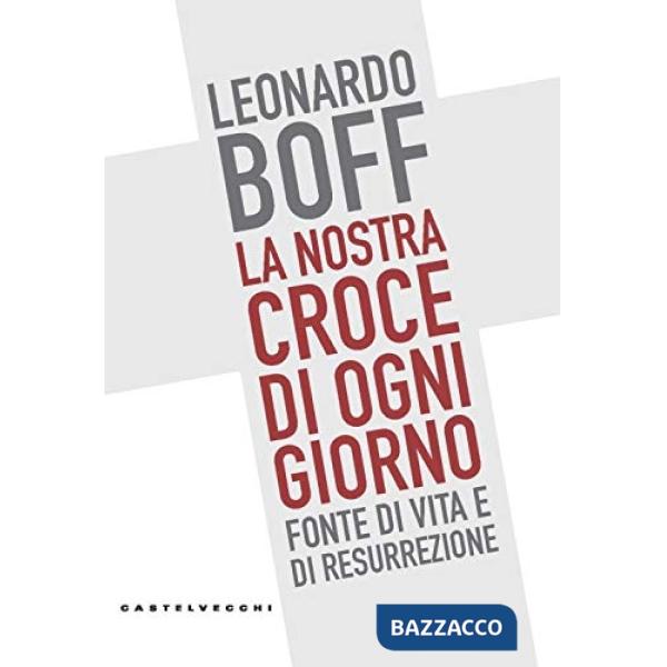 Nostra croce di ogni giorno. Fonte di vita e di resurrezione (La)