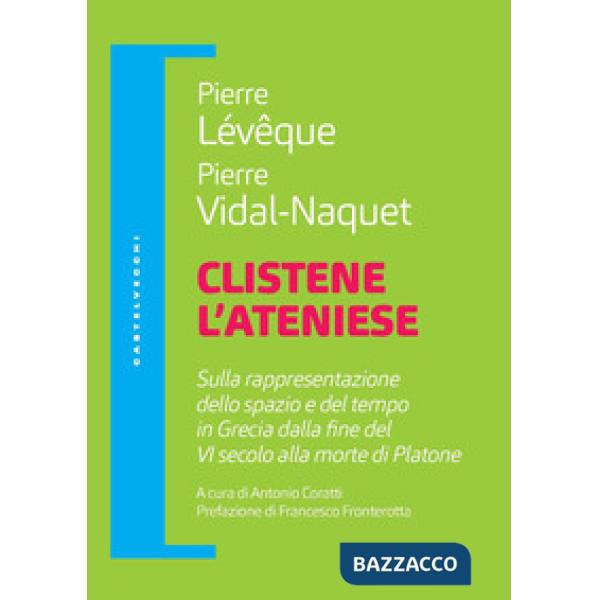 Clistene l'ateniese. Sulla rappresentazione dello spazio e del tempo in Grecia dalla fine del VI secolo alla morte di Platone