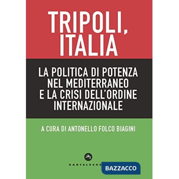 Tripoli, Italia. La politica di potenza nel Mediterraneo e la crisi dell'ordine internazionale