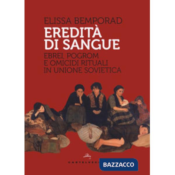 Eredità di sangue. Ebrei, pogrom e omicidi rituali in Unione Sovietica