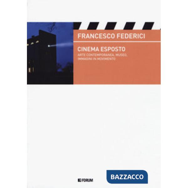 Cinema esposto. Arte contemporanea e immagini in movimento