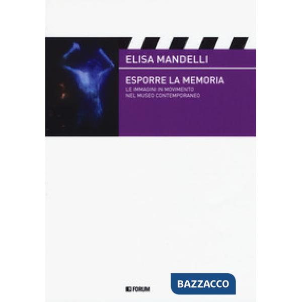 Esporre la memoria. Le immagini in movimento nel museo contemporaneo