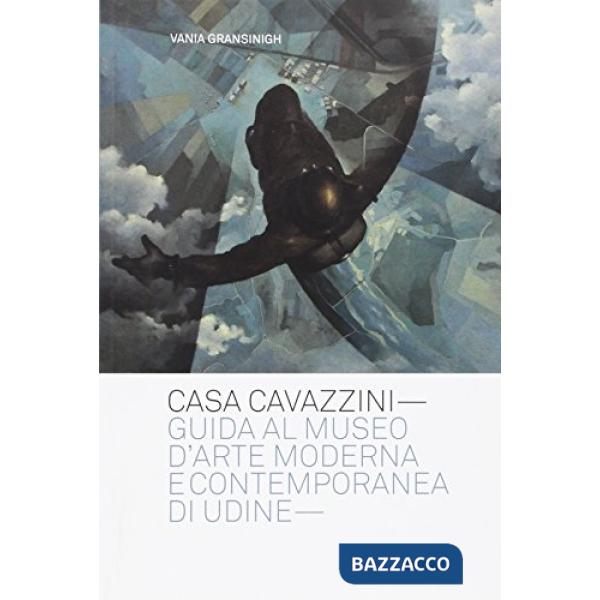 Casa Cavazzini. Guida al Museo d'arte moderna e contemporanea di Udine