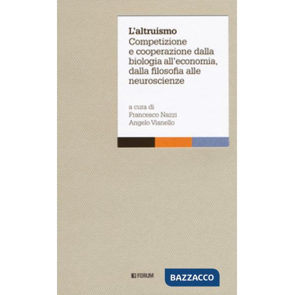 Altruismo. Competizione e cooperazione dalla biologia all'economia, dalla filoso