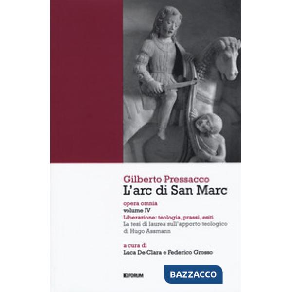 Arc di san Marc. Opera omnia (L'). Vol. 4: Liberazione: teologia, prassi, esiti. La tesi di laurea sull'apporto teologico di Hug