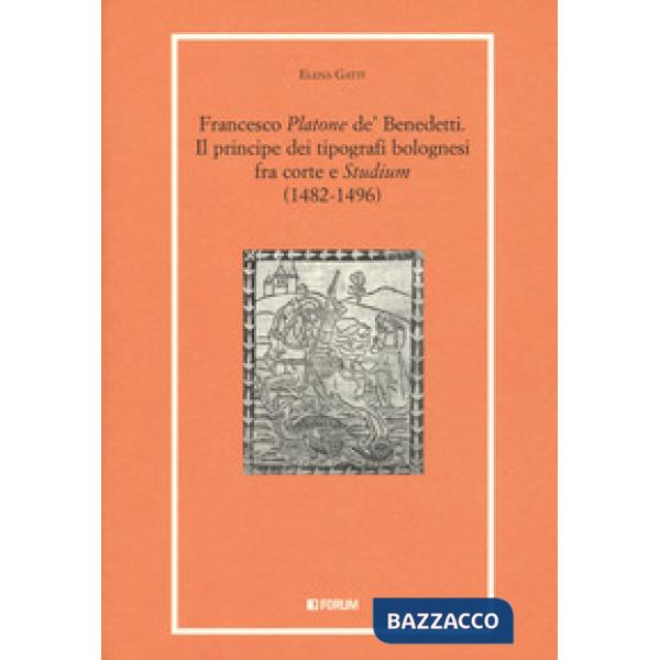Francesco Platone de' Benedetti. Il principe dei tipografi bolognesi fra corte e