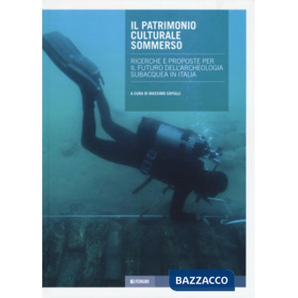Patrimonio culturale sommerso. Ricerche e proposte per il futuro dell'archeologia subacquea in Italia (Il)