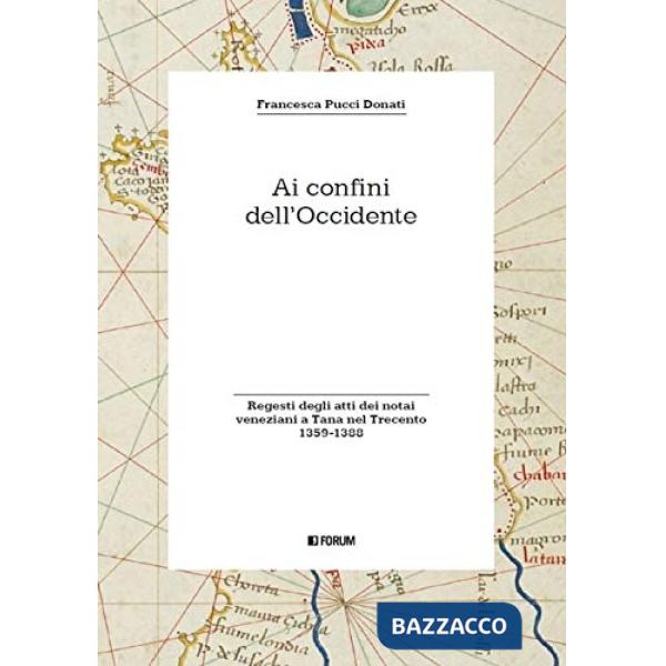 Ai confini dell'Occidente. Regesti degli atti dei notai veneziani a Tana nel Trecento (1359-1388)