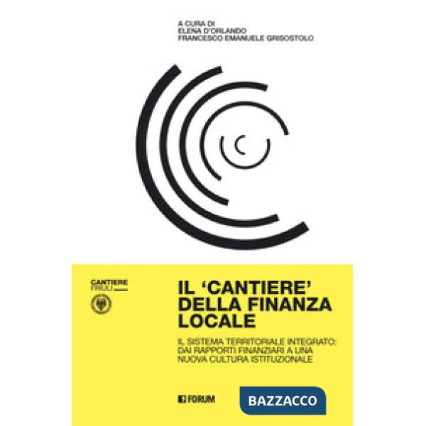 Cantiere della finanza locale. Il sistema territoriale integrato: dai rapporti finanziari a una nuova cultura istituzionale (Il)