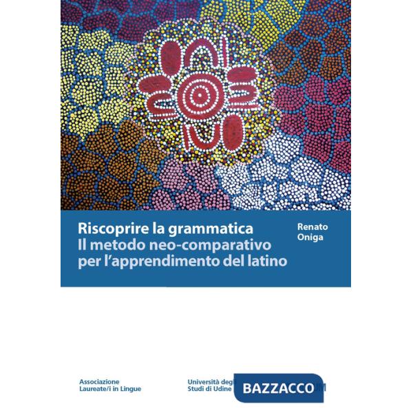 Riscoprire la grammatica. Il metodo neo-comparativo per l'apprendimento del latino