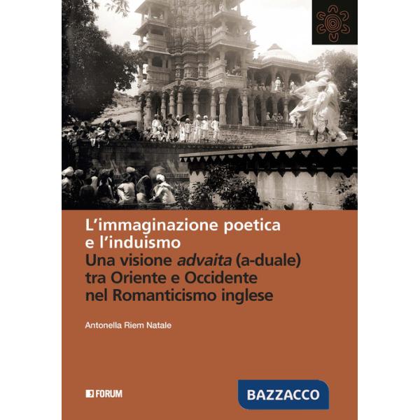 Immaginazione poetica e l'induismo. Una visione advaita (a-duale) tra Oriente e Occidente nel Romanticismo inglese (L')