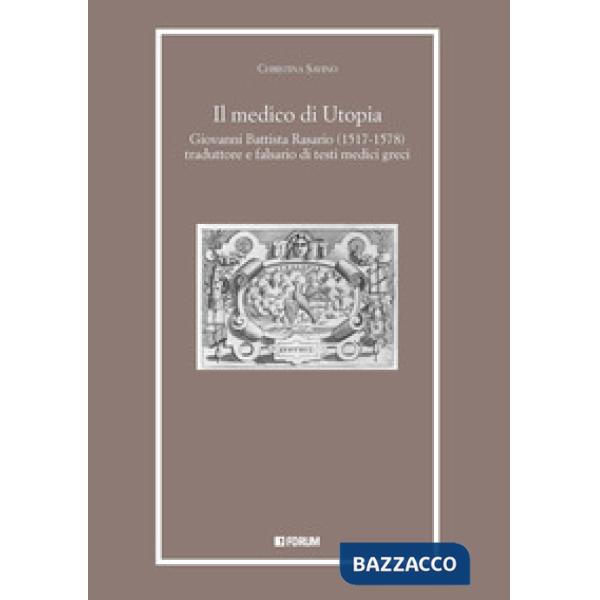 Medico di Utopia. Giovanni Battista Rasario (1517-1578) traduttore e falsario di testi medici greci (Il)