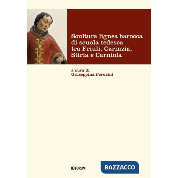Scultura lignea barocca di scuola tedesca tra Friuli, Carinzia, Stiria e Carniola