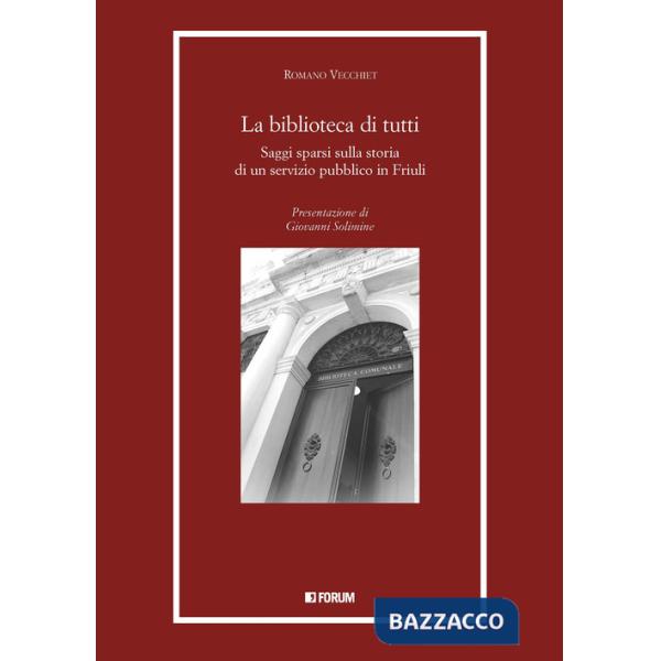 Biblioteca di tutti. Saggi spersi sulla storia di un servizio pubblico in Friuli (La)