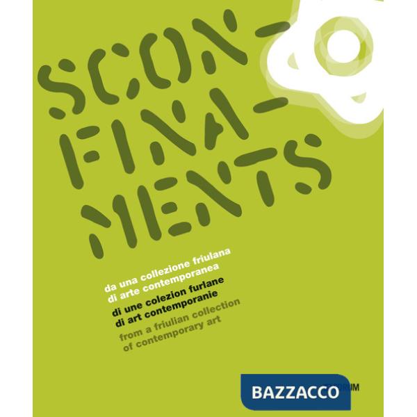 Sconfinaments. Da una collezione friulana di arte contemporanea-Di une colezion furlane di art contemporanie-From a Friulian col