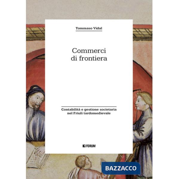 Commerci di frontiera. Contabilità e gestione societaria nel Friuli tardomedievale
