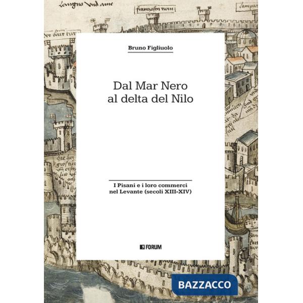 Dal Mar Nero al Delta del Nilo. I Pisani e i loro commerci nel Levante (secoli XIII-XIV)