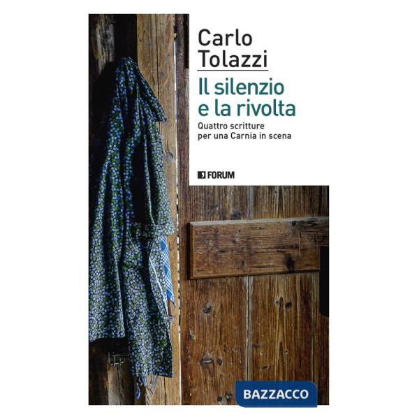 Silenzio e la rivolta. Quattro scritture per una Carnia in scena (Il)