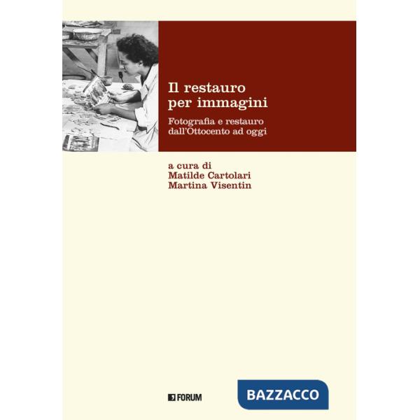Restauro per immagini. Fotografia e restauro dall'Ottocento ad oggi (Il)