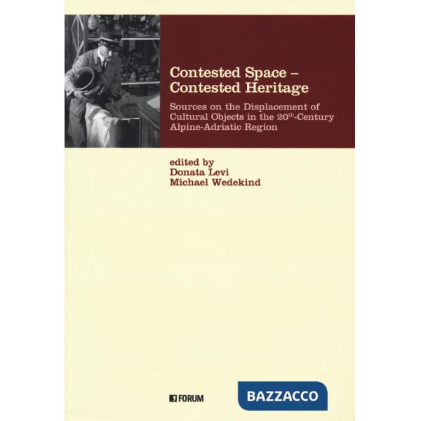 Contested space-contested heritage. Sources on the displacement of cultural objects in the 20th century Alpine-Adriatic region