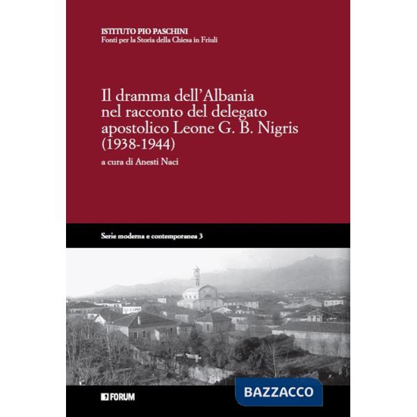 Dramma dell'Albania nel racconto del delegato apostolico Leone G.B. Nigris (1938-1944) (Il)