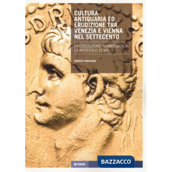 Cultura antiquaria ed erudizione tra Venezia e Vienna nel Settecento. La collezione numismatica di Apostolo Zeno
