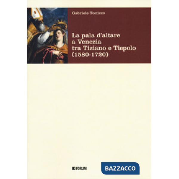 Pala d'altare a Venezia tra Tiziano e Tiepolo (1580-1720) (La)