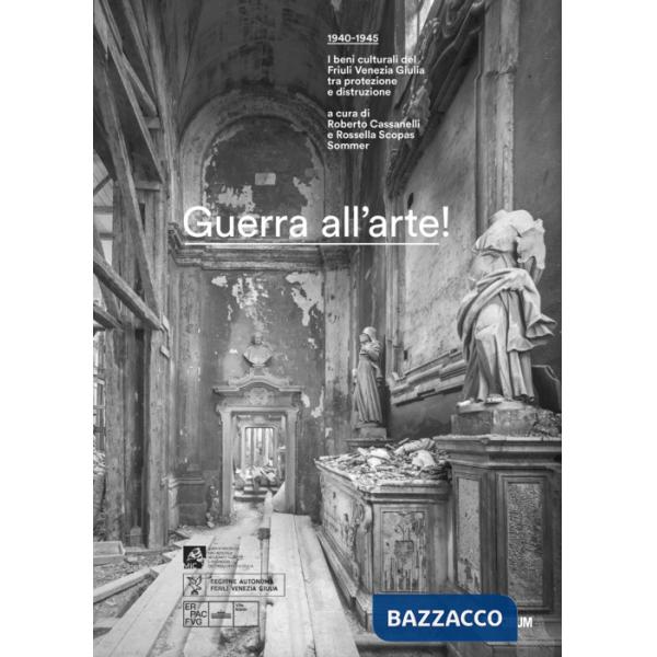 Guerra all'arte! 1940-1945. I beni culturali del Friuli Venezia Giulia tra protezione e distruzione