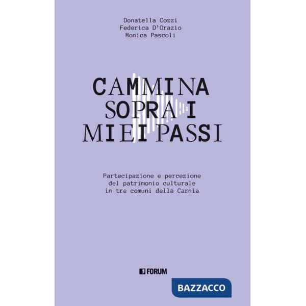Cammina sopra i miei passi. Partecipazione e percezione dl patrimonio culturale in tre comuni della Carnia