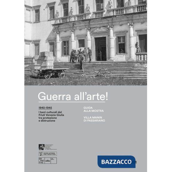 Guerra all'arte! Guida alla mostra. Villa Manin di Passariano