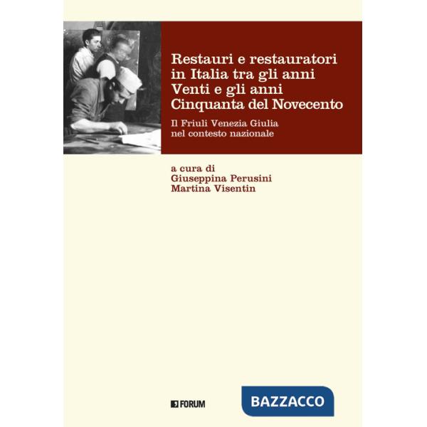 Restauri e restauratori in Italia tra gli anni Venti e gli anni Cinquanta del Novecento. Il Friuli Venezia Giulia nel contesto n