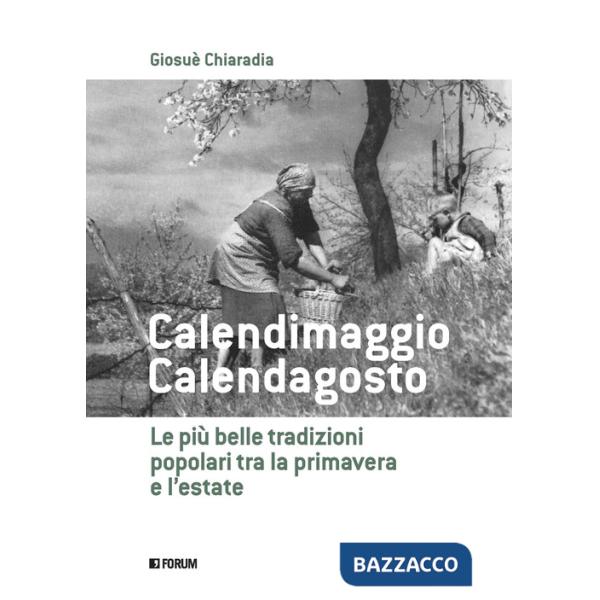 Calendimaggio. Calendagosto. Le più belle tradizioni popolari tra la primavera e l'estate